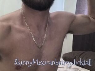 SkinnyMexicanbutmydicktall